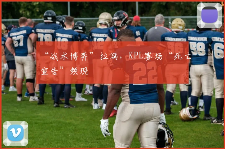 “战术博弈”拉满，KPL赛场“死亡宣告”频现