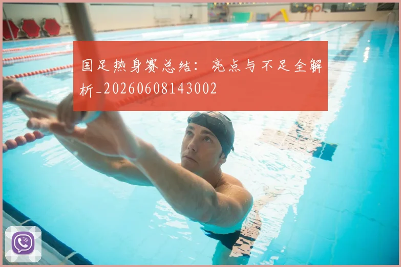 国足热身赛总结:亮点与不足全解析_20260608143002